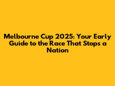 Melbourne Cup 2025: Your Early Guide to the Race That Stops a Nation