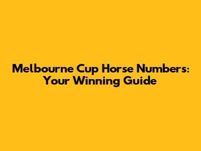 Melbourne Cup Horse Numbers: Your Winning Guide