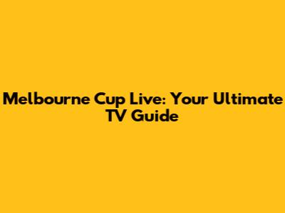Melbourne Cup Live: Your Ultimate TV Guide