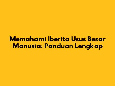 Memahami *Iberita* Usus Besar Manusia: Panduan Lengkap