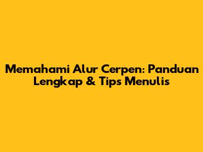 Memahami Alur Cerpen: Panduan Lengkap & Tips Menulis