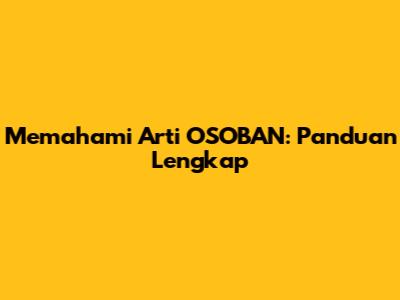 Memahami Arti OSOBAN: Panduan Lengkap