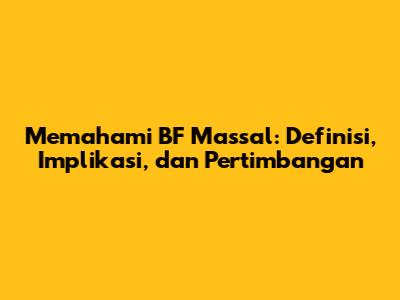 Memahami BF Massal: Definisi, Implikasi, dan Pertimbangan