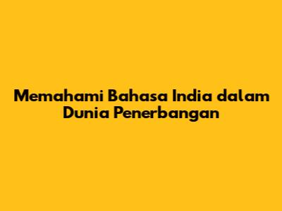 Memahami Bahasa India dalam Dunia Penerbangan