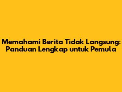 Memahami Berita Tidak Langsung: Panduan Lengkap untuk Pemula