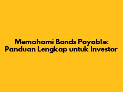 Memahami Bonds Payable: Panduan Lengkap untuk Investor