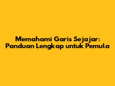 Memahami Garis Sejajar: Panduan Lengkap untuk Pemula
