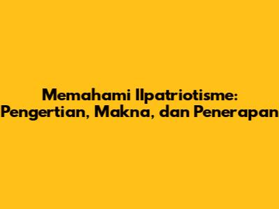 Memahami IIpatriotisme: Pengertian, Makna, dan Penerapan