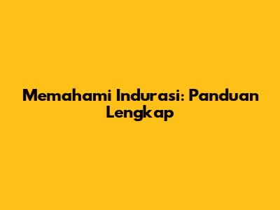 Memahami Indurasi: Panduan Lengkap