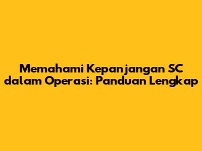 Memahami Kepanjangan SC dalam Operasi: Panduan Lengkap