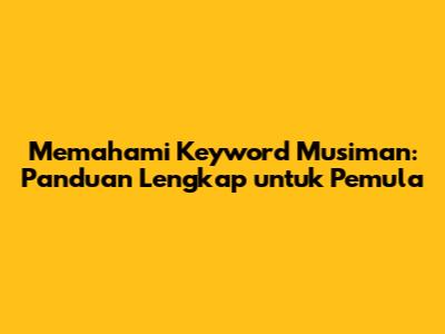 Memahami Keyword Musiman: Panduan Lengkap untuk Pemula