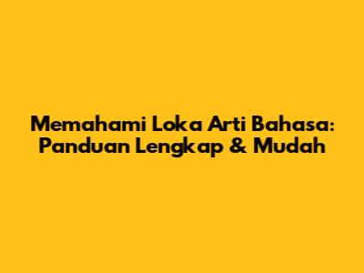 Memahami Loka Arti Bahasa: Panduan Lengkap & Mudah