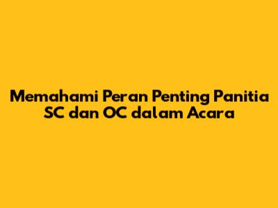 Memahami Peran Penting Panitia SC dan OC dalam Acara