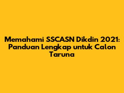 Memahami SSCASN Dikdin 2021: Panduan Lengkap untuk Calon Taruna