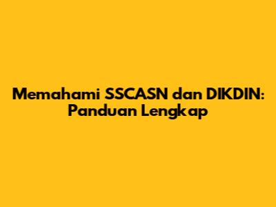 Memahami SSCASN dan DIKDIN: Panduan Lengkap
