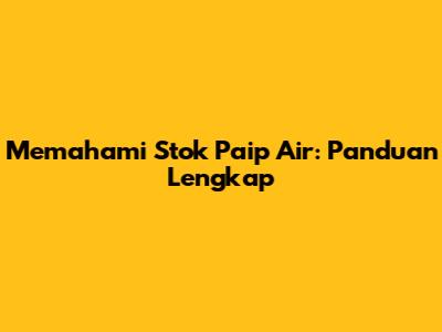 Memahami Stok Paip Air: Panduan Lengkap