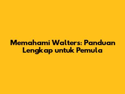 Memahami Walters: Panduan Lengkap untuk Pemula