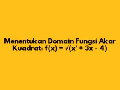Menentukan Domain Fungsi Akar Kuadrat: f(x) = √(x² + 3x - 4)