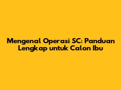 Mengenal Operasi SC: Panduan Lengkap untuk Calon Ibu