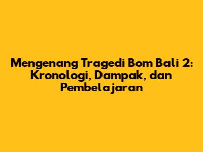 Mengenang Tragedi Bom Bali 2: Kronologi, Dampak, dan Pembelajaran