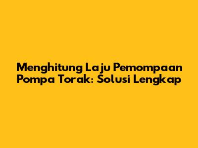 Menghitung Laju Pemompaan Pompa Torak: Solusi Lengkap