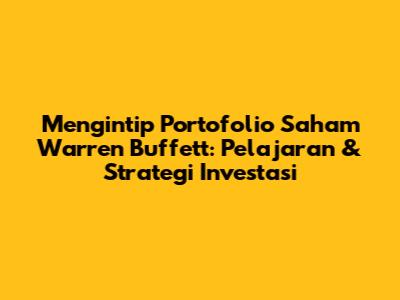 Mengintip Portofolio Saham Warren Buffett: Pelajaran & Strategi Investasi
