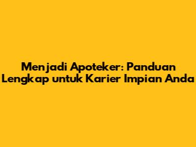 Menjadi Apoteker: Panduan Lengkap untuk Karier Impian Anda
