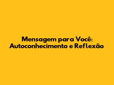 Mensagem para Você: Autoconhecimento e Reflexão