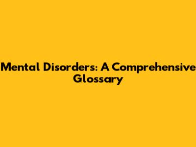 Mental Disorders: A Comprehensive Glossary