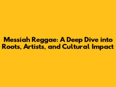Messiah Reggae: A Deep Dive into Roots, Artists, and Cultural Impact