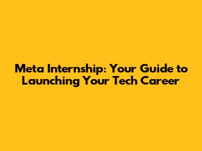 Meta Internship: Your Guide to Launching Your Tech Career