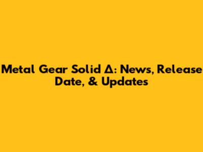 Metal Gear Solid Δ: News, Release Date, & Updates