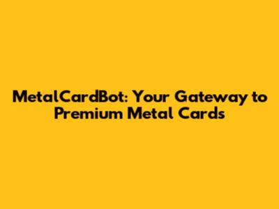 MetalCardBot: Your Gateway to Premium Metal Cards