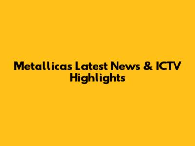 Metallica's Latest News & ICTV Highlights