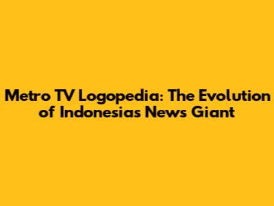 Metro TV Logopedia: The Evolution of Indonesia's News Giant
