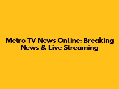 Metro TV News Online: Breaking News & Live Streaming