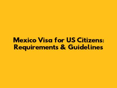 Mexico Visa for US Citizens: Requirements & Guidelines