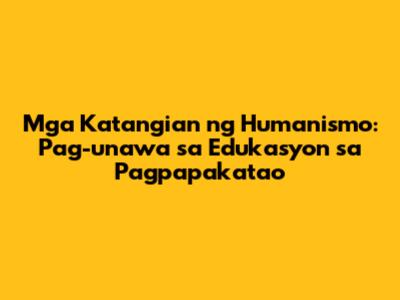 Mga Katangian ng Humanismo: Pag-unawa sa Edukasyon sa Pagpapakatao