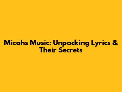 Micah's Music: Unpacking Lyrics & Their Secrets