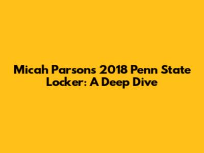 Micah Parsons' 2018 Penn State Locker: A Deep Dive