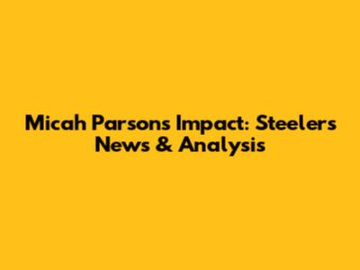 Micah Parsons' Impact: Steelers News & Analysis