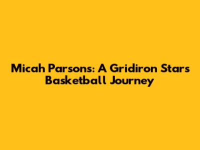 Micah Parsons: A Gridiron Star's Basketball Journey