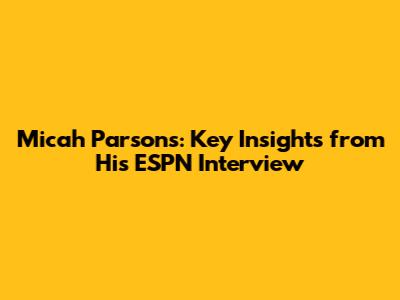 Micah Parsons: Key Insights from His ESPN Interview