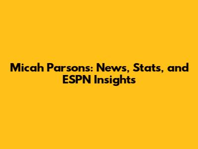 Micah Parsons: News, Stats, and ESPN Insights