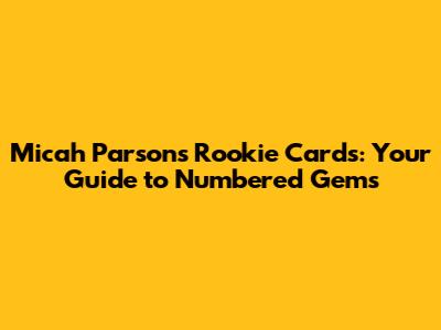 Micah Parsons Rookie Cards: Your Guide to Numbered Gems