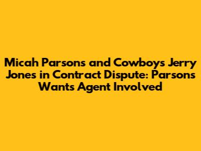 Micah Parsons and Cowboys Jerry Jones in Contract Dispute: Parsons Wants Agent Involved
