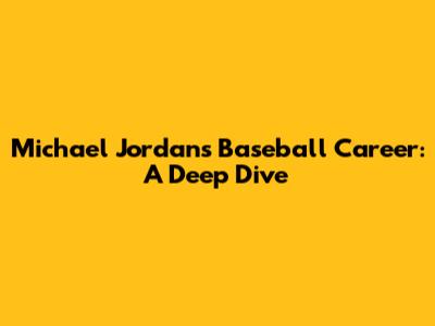Michael Jordan's Baseball Career: A Deep Dive