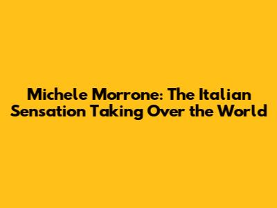 Michele Morrone: The Italian Sensation Taking Over the World