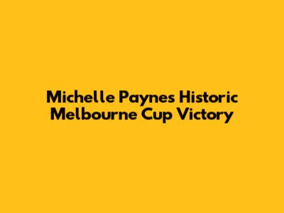 Michelle Payne's Historic Melbourne Cup Victory
