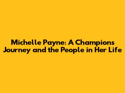 Michelle Payne: A Champion's Journey and the People in Her Life
